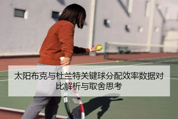 太阳布克与杜兰特关键球分配效率数据对比解析与取舍思考