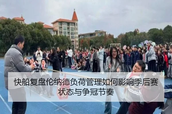 快船复盘伦纳德负荷管理如何影响季后赛状态与争冠节奏