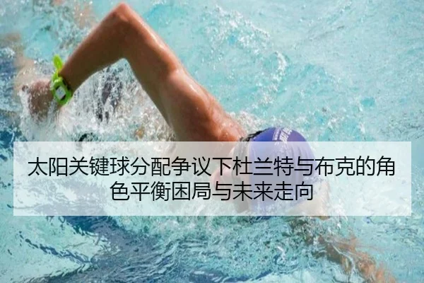 太阳关键球分配争议下杜兰特与布克的角色平衡困局与未来走向