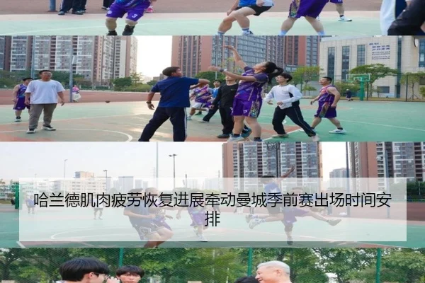 哈兰德肌肉疲劳恢复进展牵动曼城季前赛出场时间安排